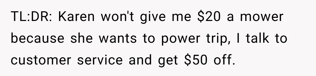 TL:DR: Karen won't give me $20 a mower because she wants to power trip, I talk to customer service and get $50 off.