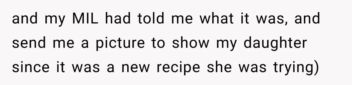 and my MIL had told me what it was, and send me a picture to show my daughter since it was a new recipe she was trying)