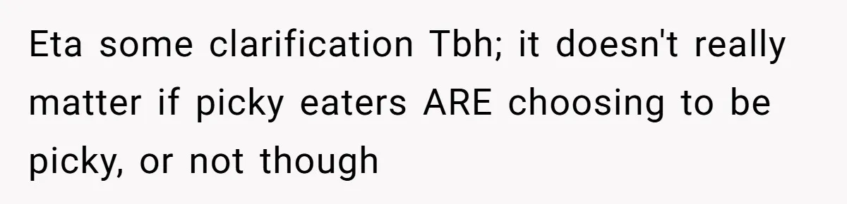 Eta some clarification Tbh; it doesn't really matter if picky eaters ARE choosing to be picky, or not though