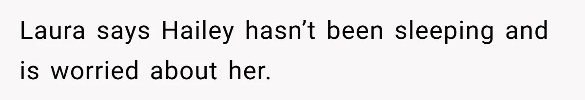 Laura says Hailey hasn’t been sleeping and is worried about her.