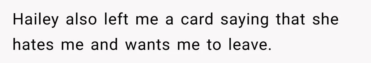 Hailey also left me a card saying that she hates me and wants me to leave.
