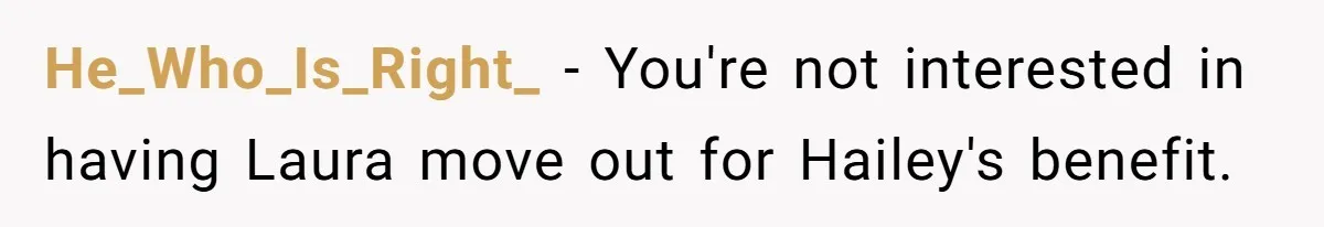 He_Who_Is_Right_ − You're not interested in having Laura move out for Hailey's benefit.