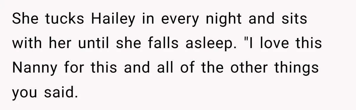 She tucks Hailey in every night and sits with her until she falls asleep. "I love this Nanny for this and all of the other things you said.