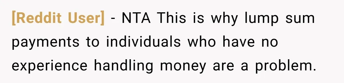 [Reddit User] − NTA This is why lump sum payments to individuals who have no experience handling money are a problem.