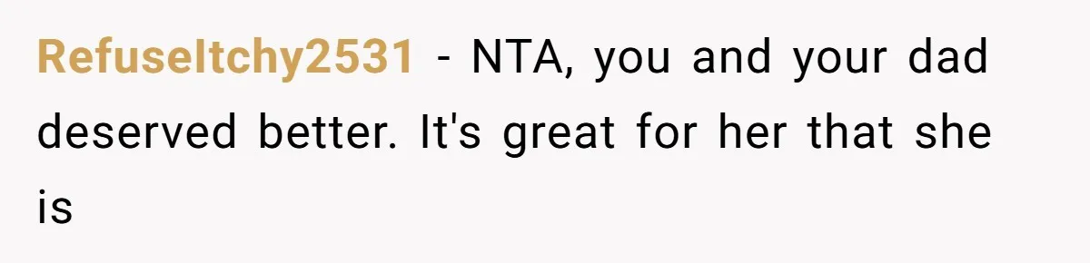 RefuseItchy2531 − NTA, you and your dad deserved better. It's great for her that she is