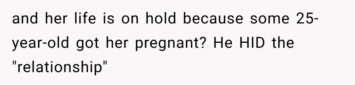 and her life is on hold because some 25-year-old got her pregnant? He HID the "relationship"