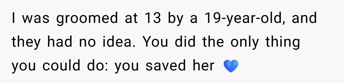 I was groomed at 13 by a 19-year-old, and they had no idea. You did the only thing you could do: you saved her 💙