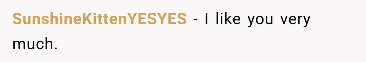 SunshineKittenYESYES − I like you very much.