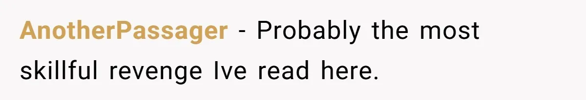 AnotherPassager − Probably the most skillful revenge Ive read here.