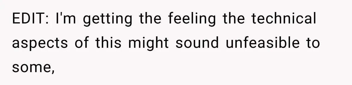 EDIT: I'm getting the feeling the technical aspects of this might sound unfeasible to some,