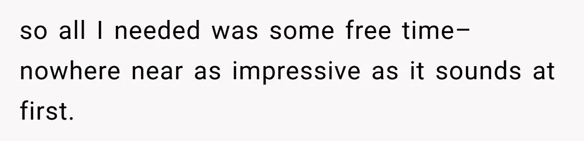 so all I needed was some free time–nowhere near as impressive as it sounds at first.