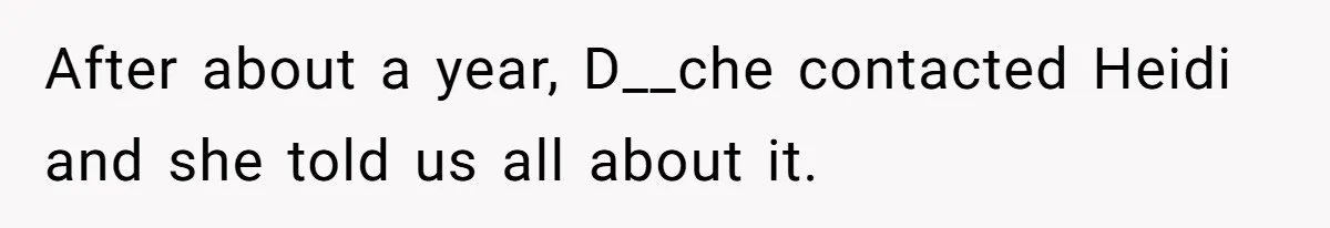After about a year, D__che contacted Heidi and she told us all about it.