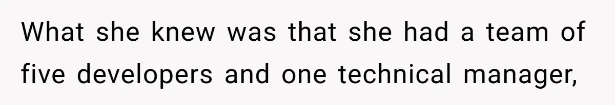 What she knew was that she had a team of five developers and one technical manager,
