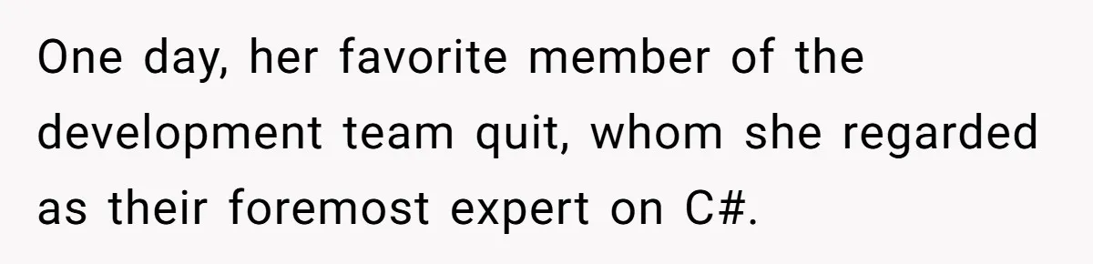 One day, her favorite member of the development team quit, whom she regarded as their foremost expert on C#.
