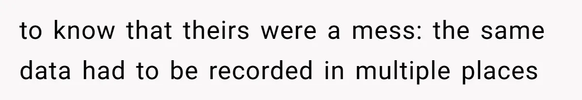to know that theirs were a mess: the same data had to be recorded in multiple places