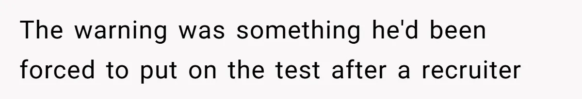 The warning was something he'd been forced to put on the test after a recruiter