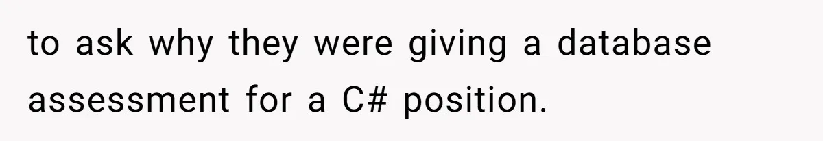 to ask why they were giving a database assessment for a C# position.