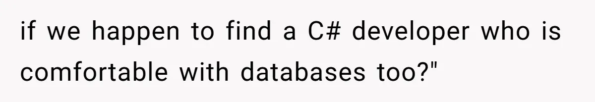 if we happen to find a C# developer who is comfortable with databases too?"