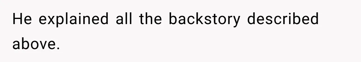 He explained all the backstory described above.