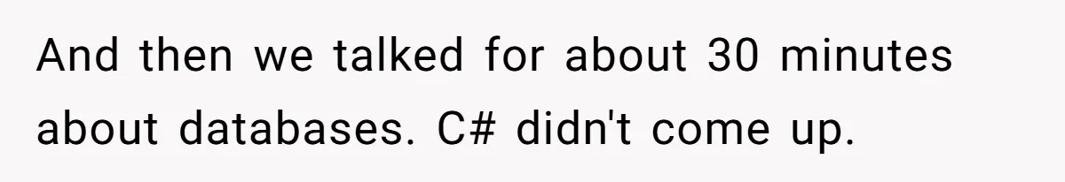 And then we talked for about 30 minutes about databases. C# didn't come up.