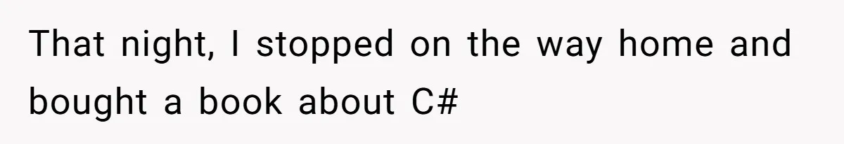 That night, I stopped on the way home and bought a book about C#