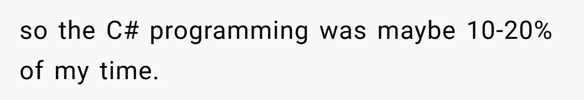 so the C# programming was maybe 10-20% of my time.