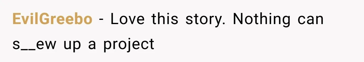 EvilGreebo − Love this story. Nothing can s__ew up a project