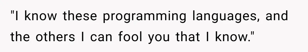 "I know these programming languages, and the others I can fool you that I know."