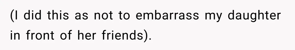 (I did this as not to embarrass my daughter in front of her friends).