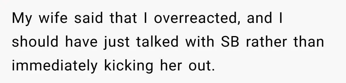 My wife said that I overreacted, and I should have just talked with SB rather than immediately kicking her out.