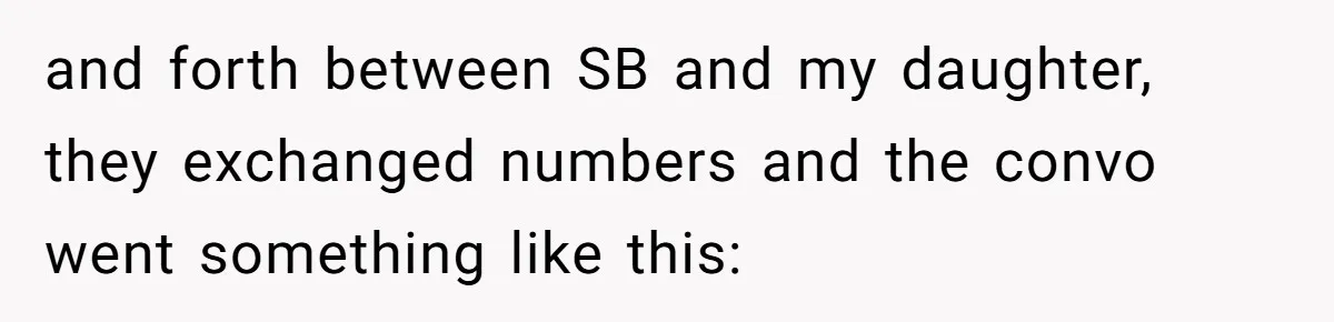 and forth between SB and my daughter, they exchanged numbers and the convo went something like this: