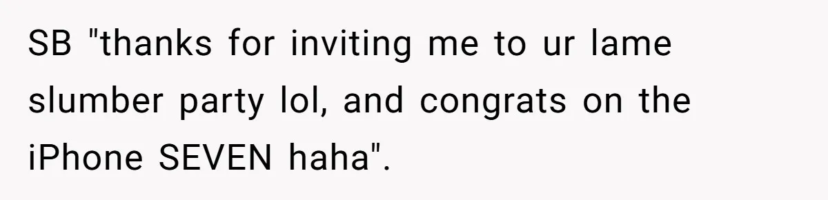 SB "thanks for inviting me to ur lame slumber party lol, and congrats on the iPhone SEVEN haha".
