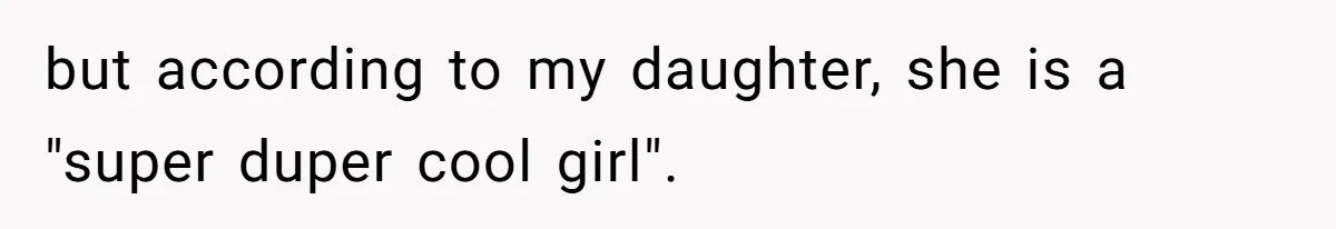 but according to my daughter, she is a "super duper cool girl".