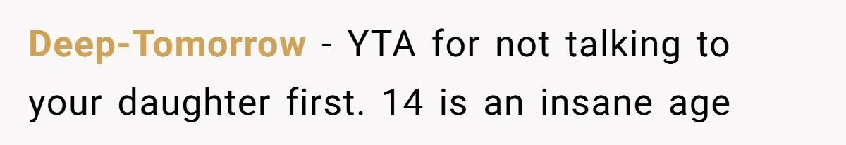 Deep-Tomorrow − YTA for not talking to your daughter first. 14 is an insane age