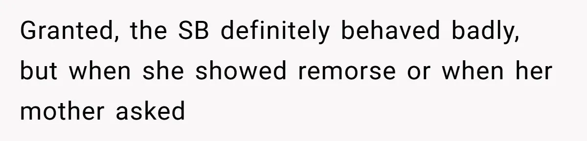 Granted, the SB definitely behaved badly, but when she showed remorse or when her mother asked