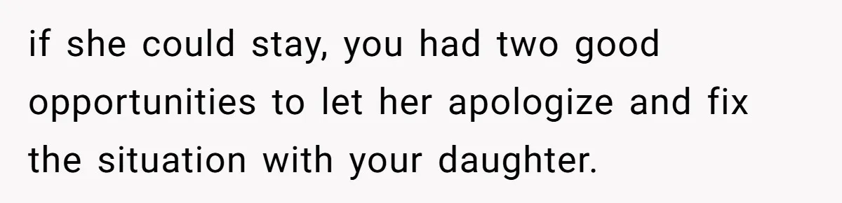 if she could stay, you had two good opportunities to let her apologize and fix the situation with your daughter.