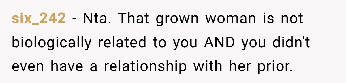six_242 - Nta. That grown woman is not biologically related to you AND you didn't even have a relationship with her prior.