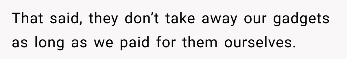 Brother Teaches Teen Sister a Lesson About Gratitude by Cutting Off Her Data That said, they don’t take away our gadgets as long as we paid for them ourselves.
