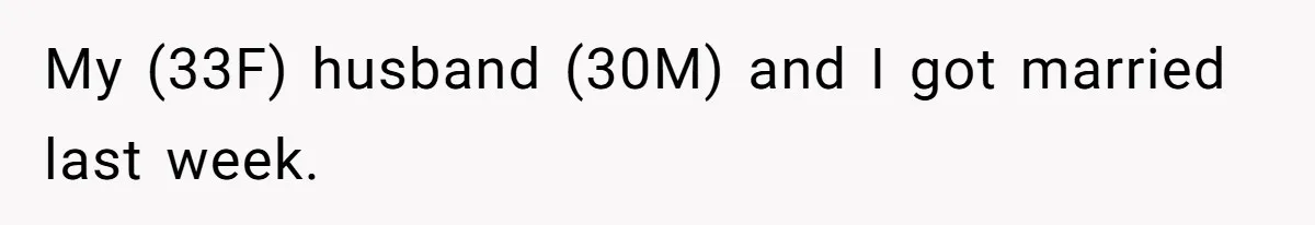 My (33F) husband (30M) and I got married last week.