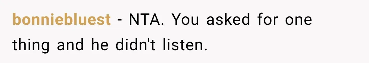bonniebluest − NTA. You asked for one thing and he didn't listen.