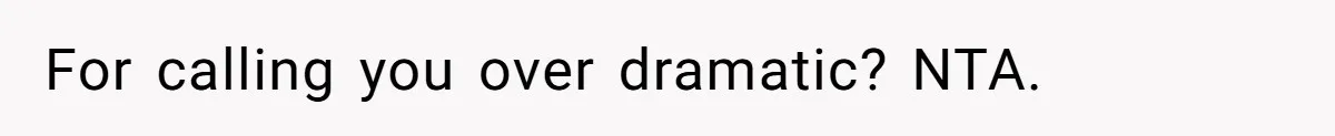 For calling you over dramatic? NTA.