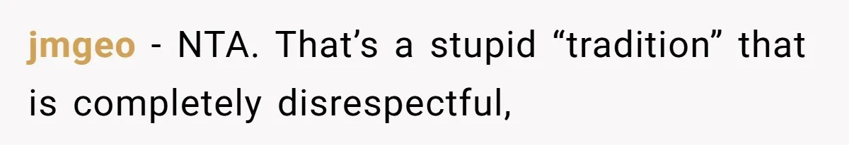 jmgeo − NTA. That’s a stupid “tradition” that is completely disrespectful,
