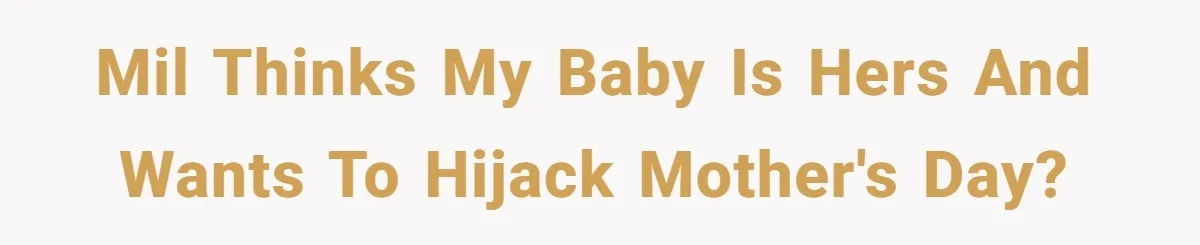 MiL thinks my baby is hers and wants to hijack mother's day?