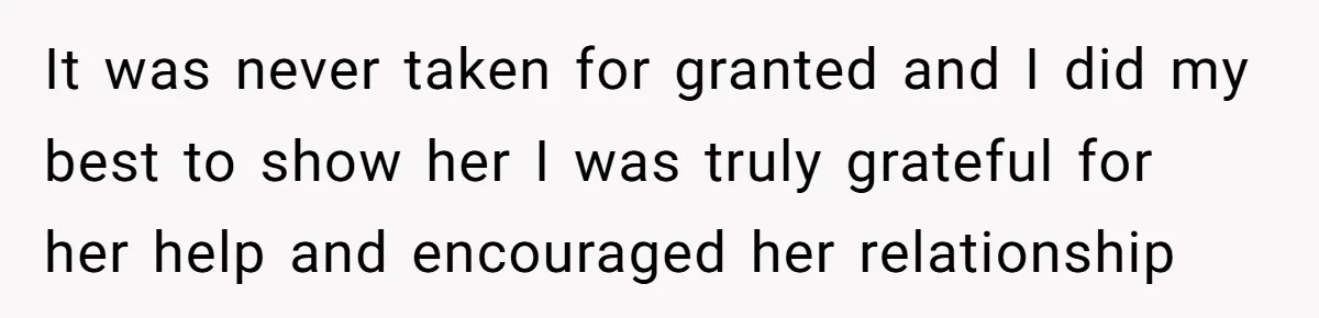 It was never taken for granted and I did my best to show her I was truly grateful for her help and encouraged her relationship