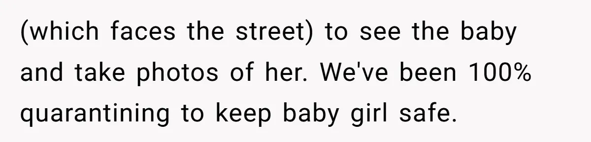 (which faces the street) to see the baby and take photos of her. We've been 100% quarantining to keep baby girl safe.