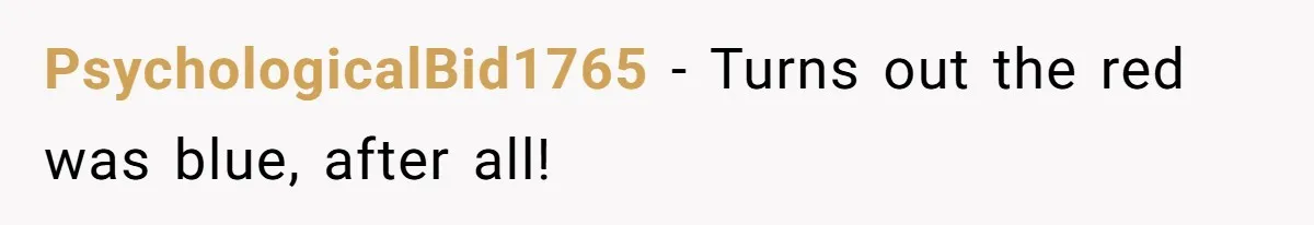 PsychologicalBid1765 − Turns out the red was blue, after all!