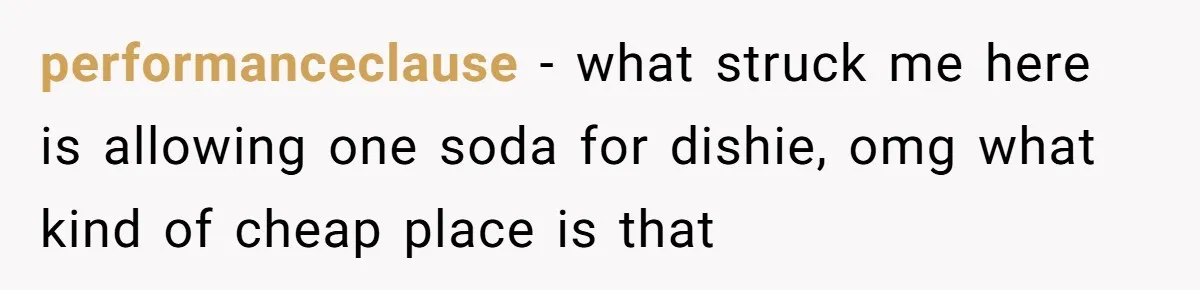 performanceclause − what struck me here is allowing one soda for dishie, omg what kind of cheap place is that