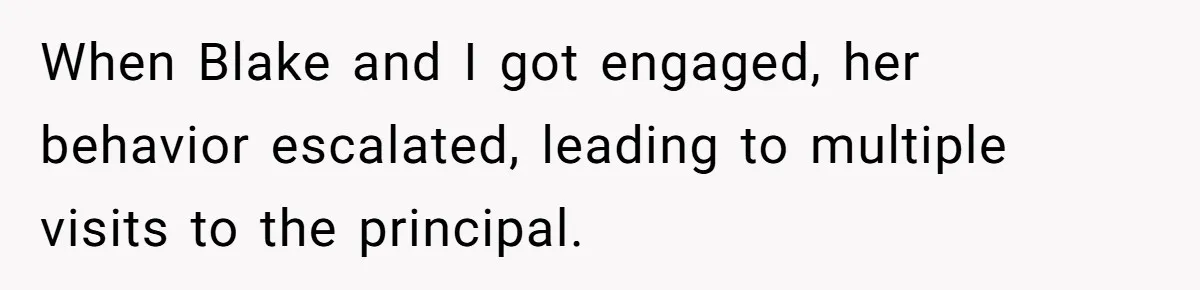 When Blake and I got engaged, her behavior escalated, leading to multiple visits to the principal.
