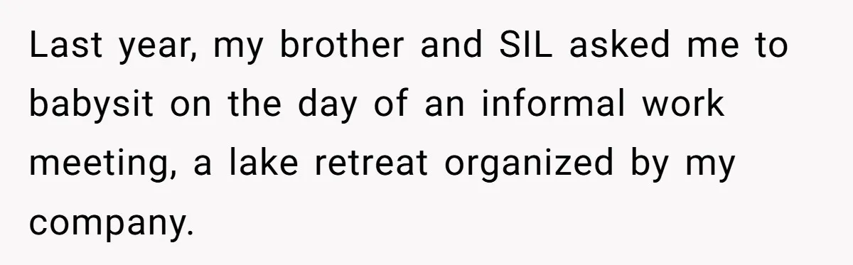Last year, my brother and SIL asked me to babysit on the day of an informal work meeting, a lake retreat organized by my company.