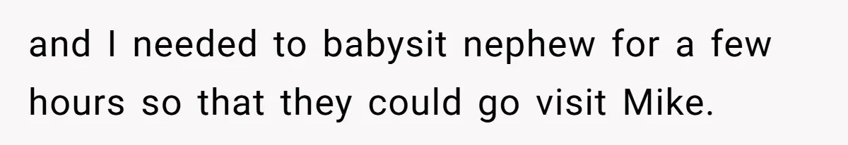 and I needed to babysit nephew for a few hours so that they could go visit Mike.